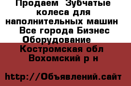Продаем  Зубчатые колеса для наполнительных машин.  - Все города Бизнес » Оборудование   . Костромская обл.,Вохомский р-н